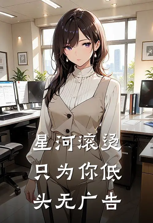 星河滚烫，只为你低头无广告