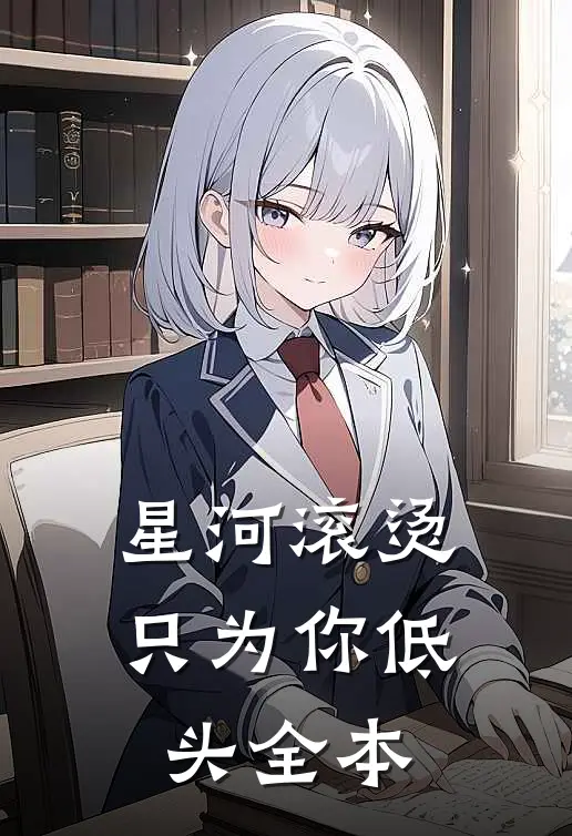 星河滚烫，只为你低头全本