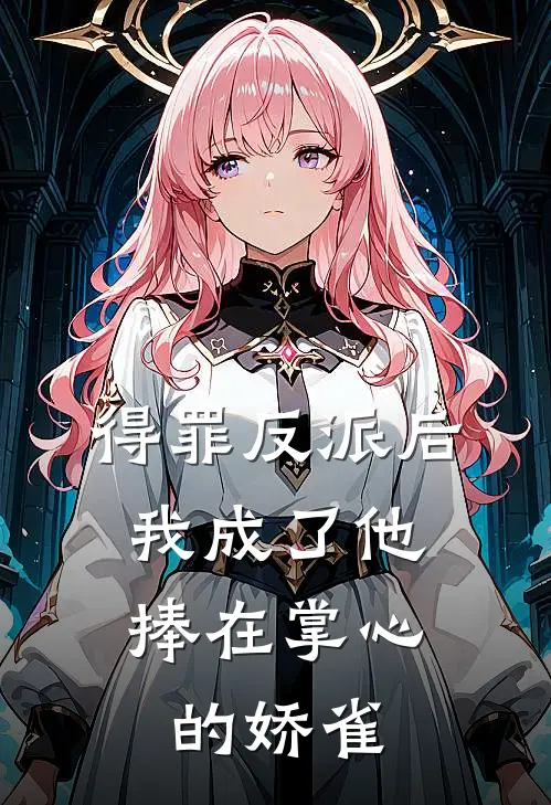 得罪反派后，我成了他捧在掌心的娇雀