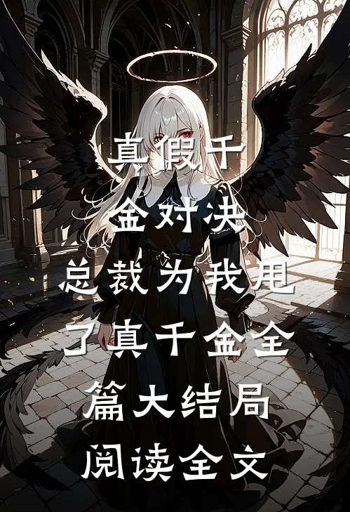 真假千金对决，总裁为我甩了真千金全篇大结局阅读全文