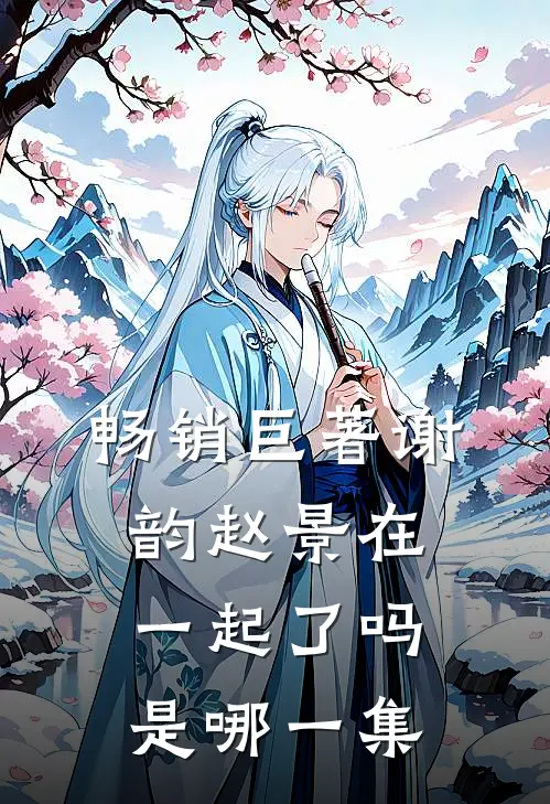 畅销巨著谢韵赵景在一起了吗是哪一集