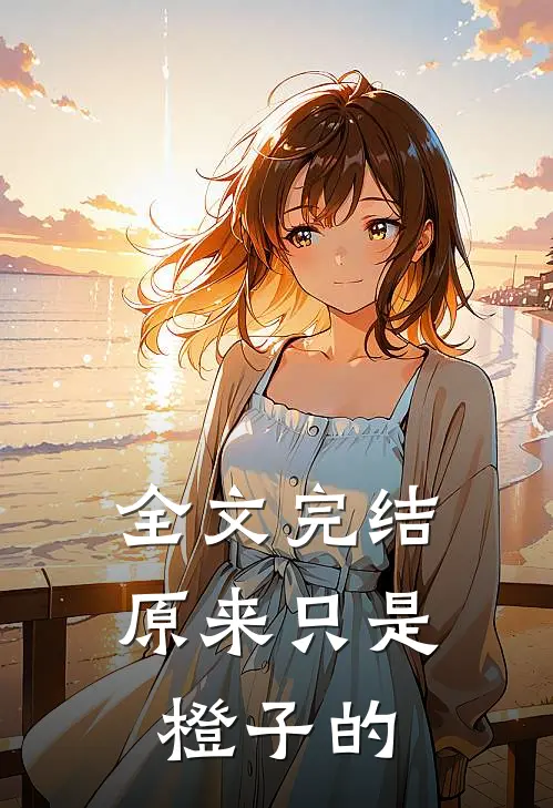 全文完结原来只是橙子的