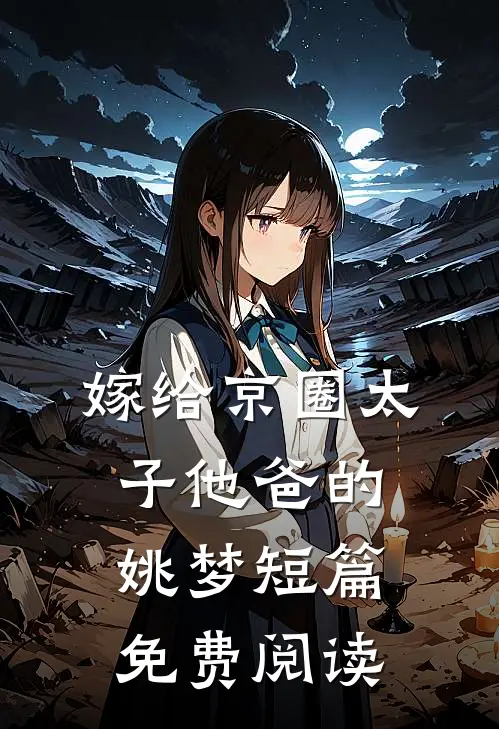嫁给京圈太子他爸的姚梦短篇免费阅读