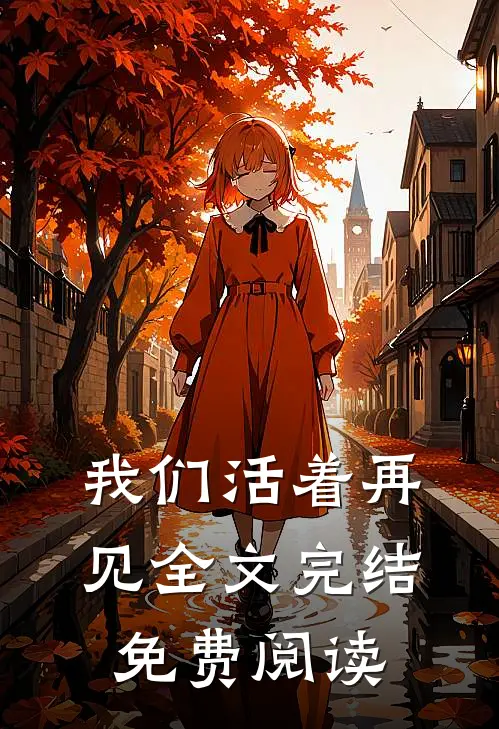 我们活着再见全文完结免费阅读