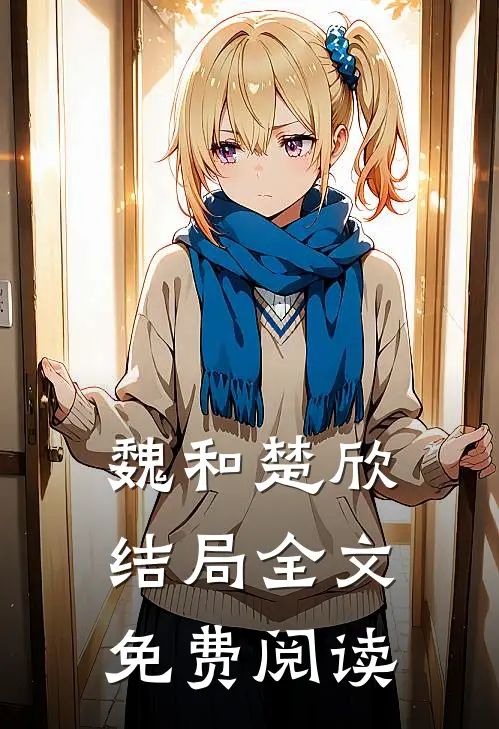魏和楚欣结局全文免费阅读