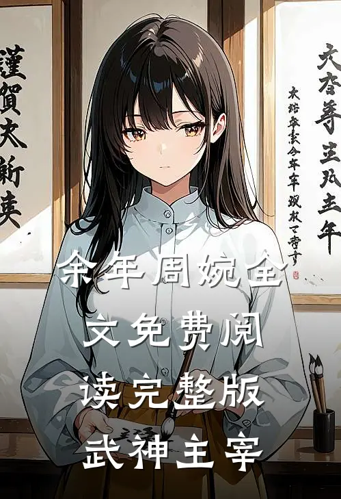 余年周婉全文免费阅读完整版武神主宰
