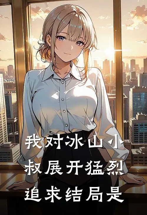 我对冰山小叔展开猛烈追求结局是