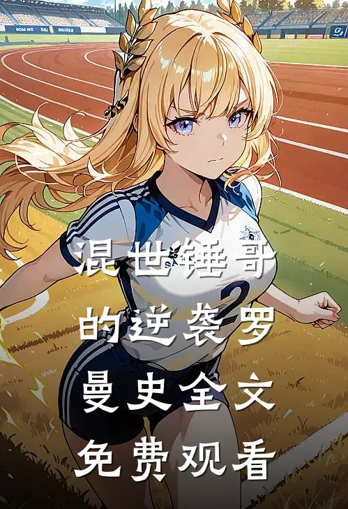 混世锤哥的逆袭罗曼史全文免费观看