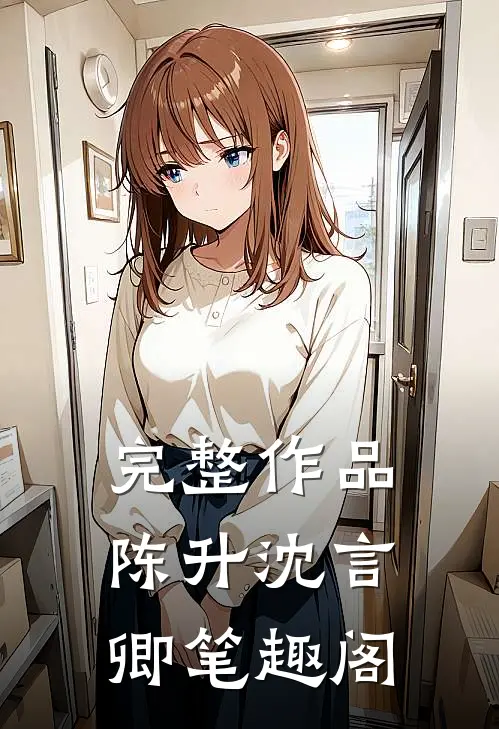 完整作品陈升沈言卿笔趣阁