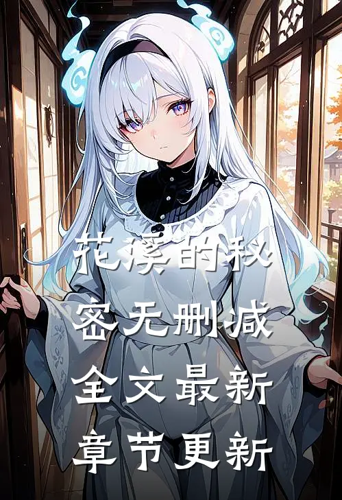 花溪的秘密无删减全文最新章节更新