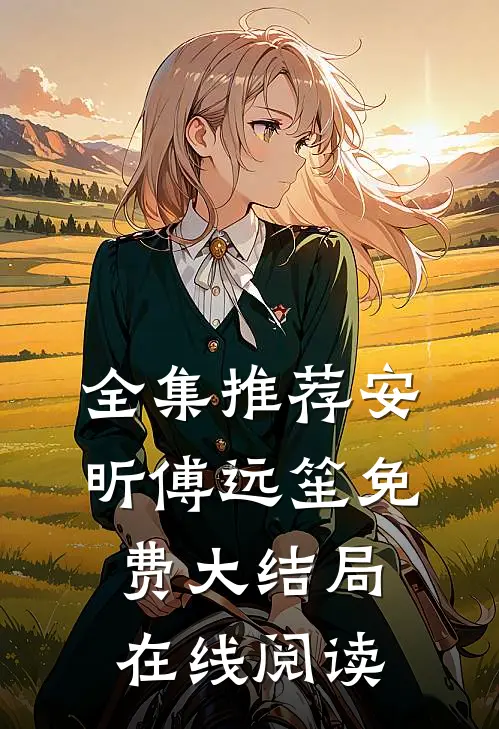 全集推荐安昕傅远笙免费大结局在线阅读