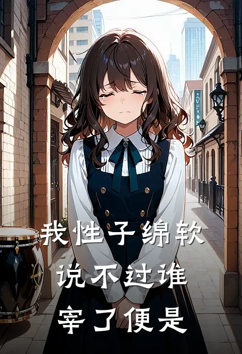我性子绵软，说不过谁，宰了便是