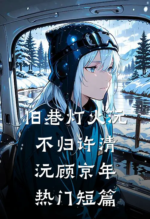 旧巷灯火沅不归许清沅顾京年热门短篇