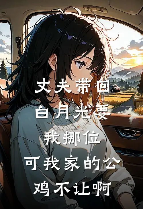 丈夫带回白月光要我挪位，可我家的公鸡不让啊