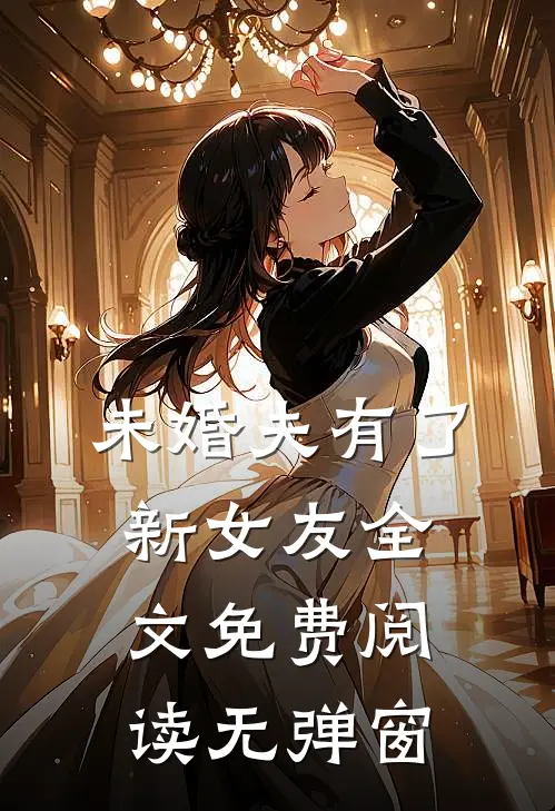 未婚夫有了新女友全文免费阅读无弹窗