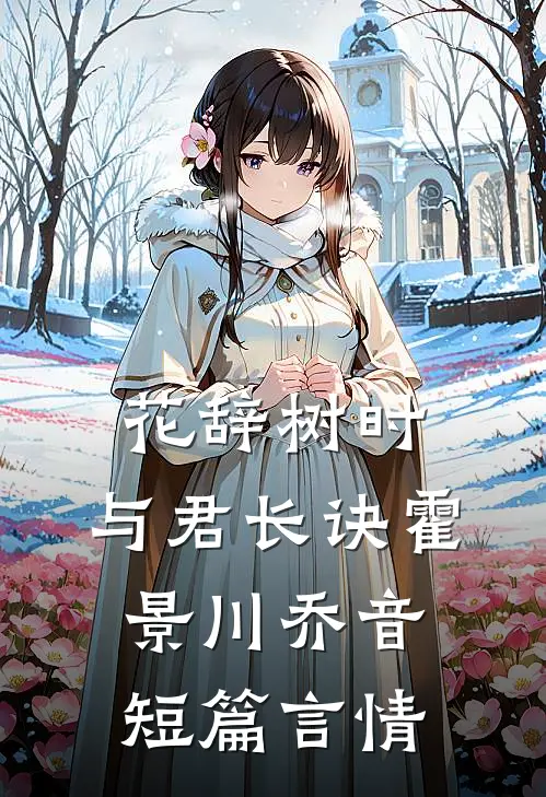 花辞树时，与君长诀霍景川乔音短篇言情
