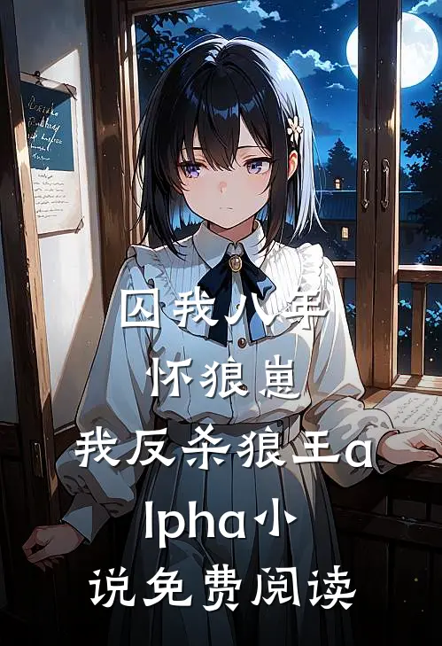 囚我八年怀狼崽，我反杀狼王alpha小说免费阅读