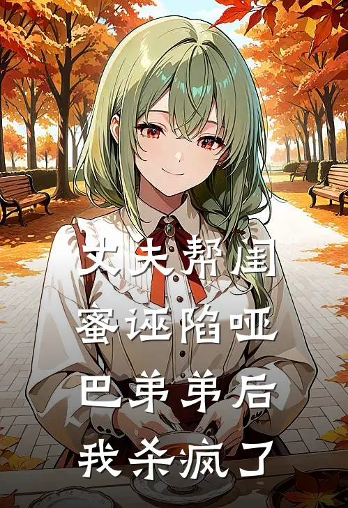 丈夫帮闺蜜诬陷哑巴弟弟后，我杀疯了