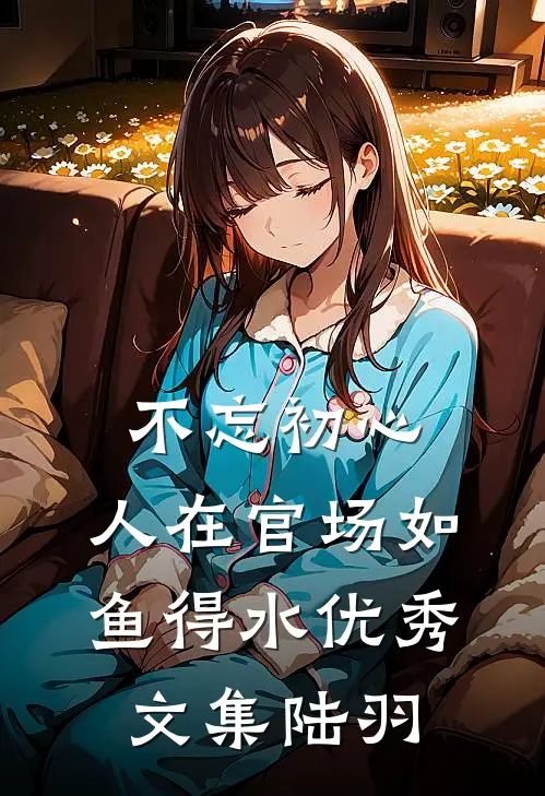 不忘初心，人在官场如鱼得水优秀文集陆羽