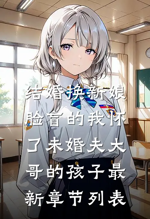 结婚换新娘，脸盲的我怀了未婚夫大哥的孩子最新章节列表