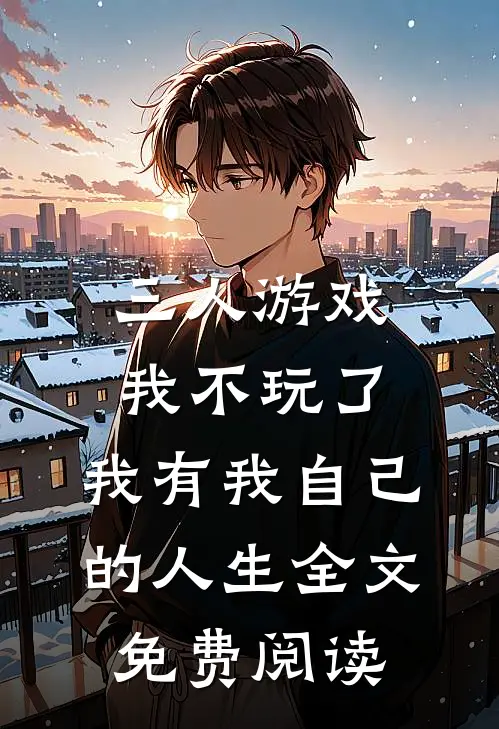 三人游戏我不玩了，我有我自己的人生全文免费阅读