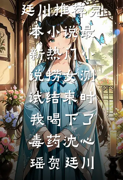 捞女测试结束时，我喝下了毒药(沈心瑶贺廷川)推荐完本小说_最新热门小说捞女测试结束时，我喝下了毒药(沈心瑶贺廷川)