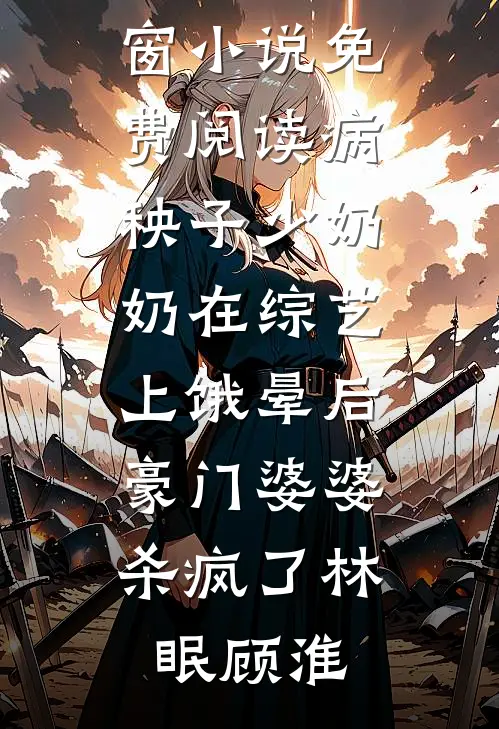 病秧子少奶奶在综艺上饿晕后，豪门婆婆杀疯了林眠顾淮最新好看小说_无弹窗小说免费阅读病秧子少奶奶在综艺上饿晕后，豪门婆婆杀疯了林眠顾淮