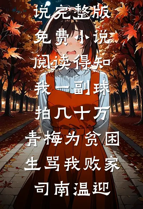 得知我一副球拍几十万，青梅为贫困生骂我败家司南温迎免费小说完整版_免费小说阅读得知我一副球拍几十万，青梅为贫困生骂我败家司南温迎