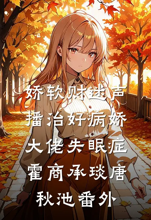 娇软财迷声播治好病娇大佬失眠症霍商承琰唐秋池番外