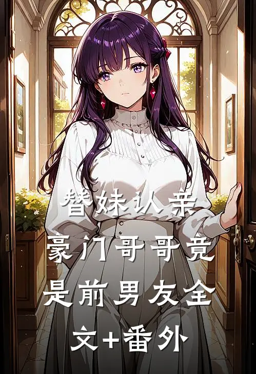 替妹认亲，豪门哥哥竟是前男友全文+番外