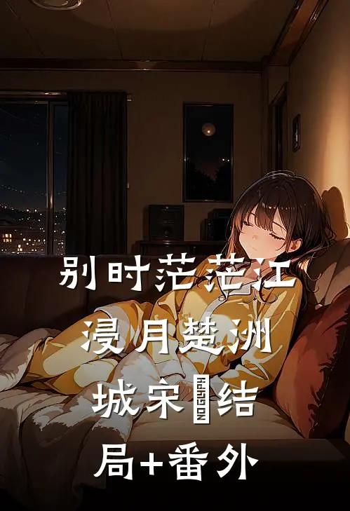 别时茫茫江浸月楚洲城宋玥结局+番外
