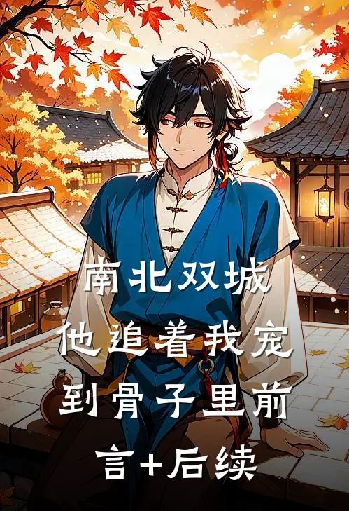南北双城，他追着我宠到骨子里前言+后续
