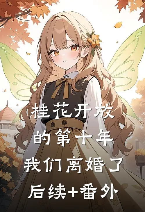 桂花开放的第十年，我们离婚了后续+番外