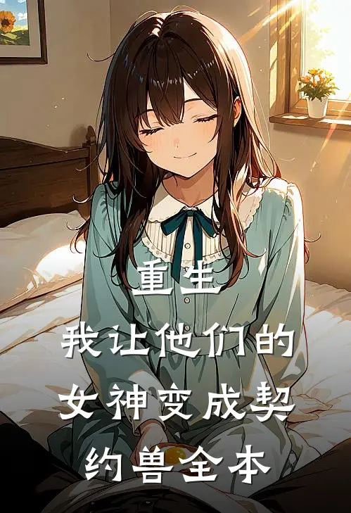 重生，我让他们的女神变成契约兽全本