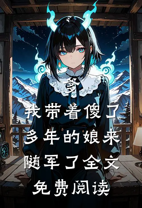爹，我带着傻了多年的娘来随军了全文免费阅读