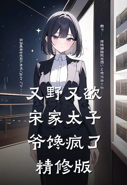 又野又欲，宋家太子爷馋疯了精修版
