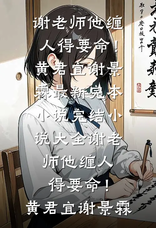 谢老师他缠人得要命！(黄君宜谢景霖)最新完本小说_完结小说大全谢老师他缠人得要命！黄君宜谢景霖