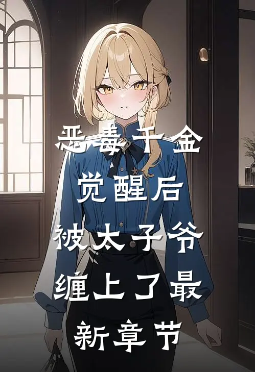 恶毒千金觉醒后，被太子爷缠上了最新章节
