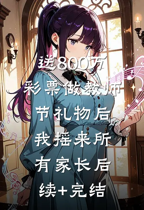送800万彩票做教师节礼物后，我摇来所有家长后续+完结