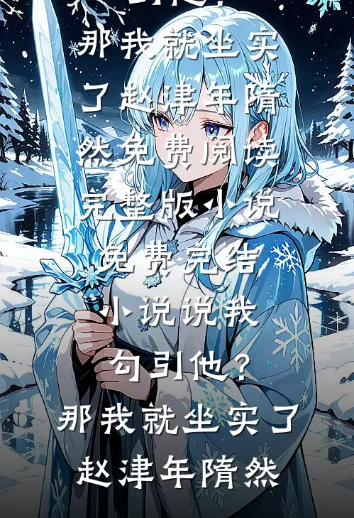 说我勾引他？那我就坐实了(赵津年隋然)免费阅读完整版小说_免费完结小说说我勾引他？那我就坐实了(赵津年隋然)