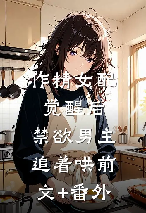 作精女配觉醒后，禁欲男主追着哄前文+番外