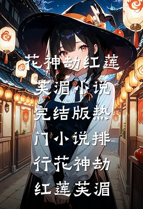 花神劫红莲芙湄小说完结版_热门小说排行花神劫(红莲芙湄)