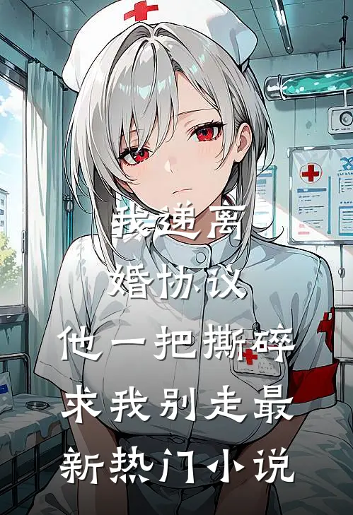我递离婚协议，他一把撕碎求我别走最新热门小说