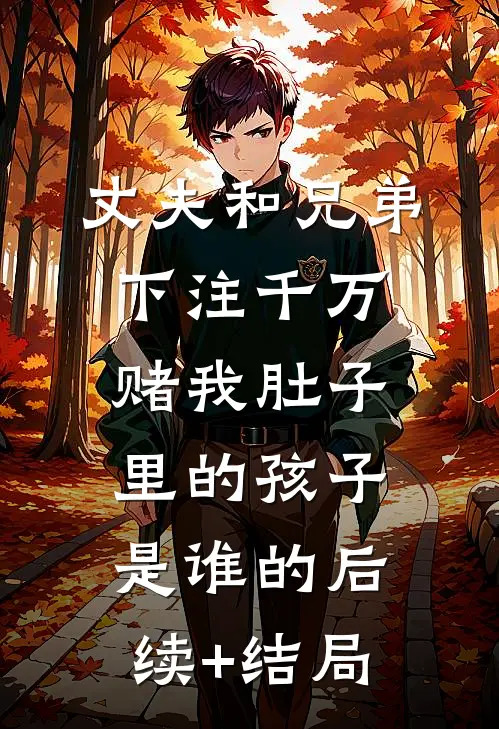 丈夫和兄弟下注千万，赌我肚子里的孩子是谁的后续+结局