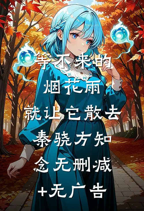 等不来的烟花雨，就让它散去秦骁方知念无删减+无广告