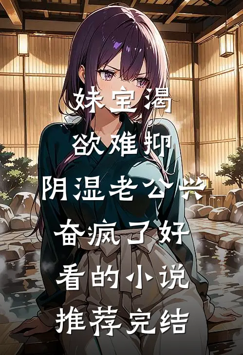 妹宝渴欲难抑，阴湿老公兴奋疯了好看的小说推荐完结