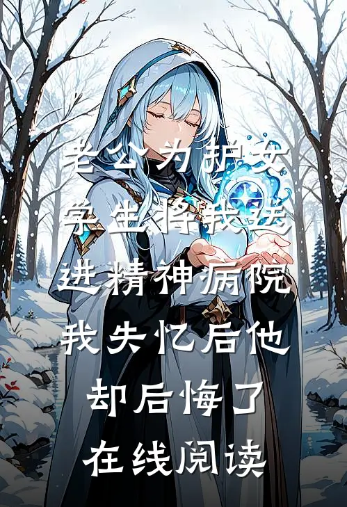 老公为护女学生将我送进精神病院，我失忆后他却后悔了在线阅读