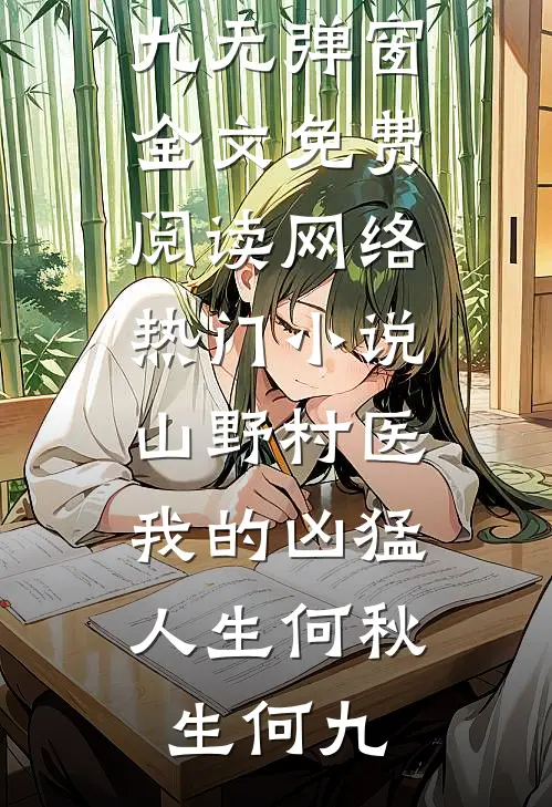 山野村医：我的凶猛人生何秋生何九无弹窗全文免费阅读_网络热门小说山野村医：我的凶猛人生何秋生何九