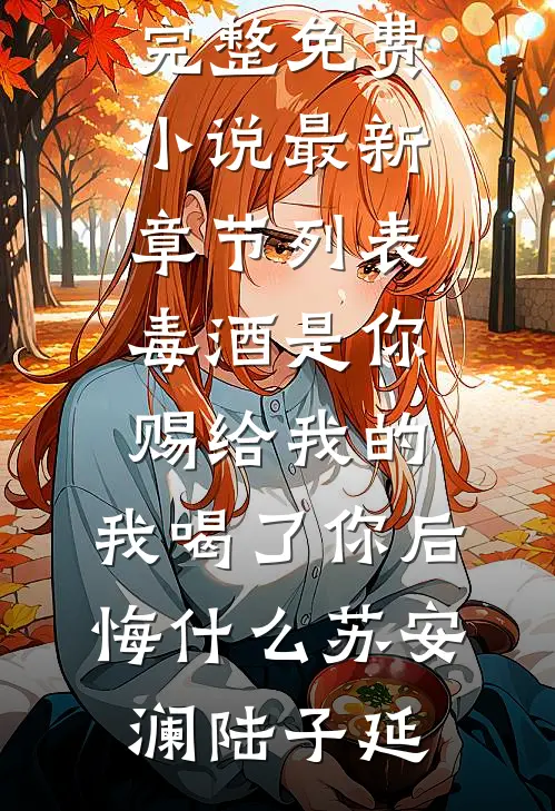 毒酒是你赐给我的，我喝了你后悔什么(苏安澜陆子延)完整免费小说_最新章节列表毒酒是你赐给我的，我喝了你后悔什么苏安澜陆子延