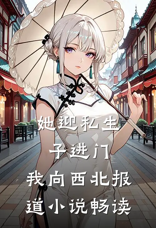 她迎私生子进门，我向西北报道小说畅读